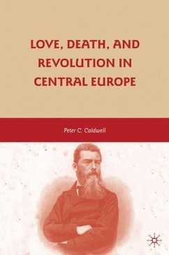 Love, Death, and Revolution in Central Europe - Caldwell, Peter C.