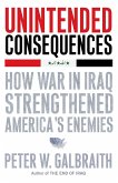 Unintended Consequences: How War in Iraq Strengthened America's Enemies