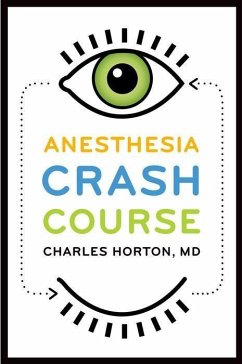 Anesthesia Crash Course - Horton, Charles (MD, Resident in Anesthesiology, MD, Resident in Ane