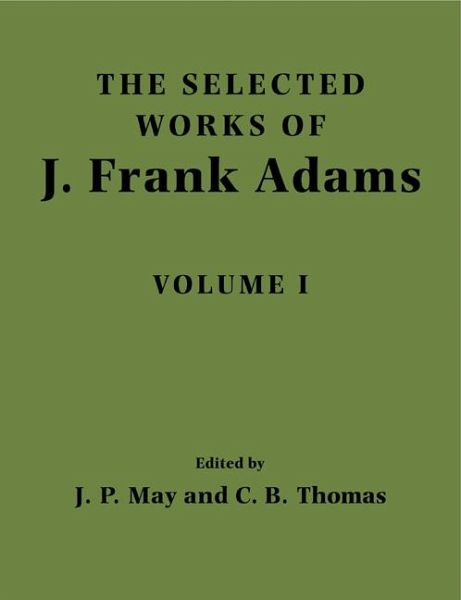 The Selected Works of J. Frank Adams, Volume I The Selected Works of J. Frank Adams, Volume I