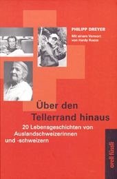Über den Tellerrand hinaus: 20 Lebensgeschichten von Auslandschweizerinnen und -schweizern Dreyer, Philipp - Dreyer, Philipp
