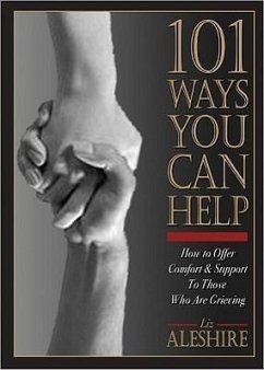 101 Ways You Can Help: How to Offer Comfort and Support to Those Who Are Grieving - Aleshire, Liz