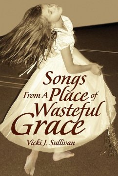 Songs from a Place of Wasteful Grace - Sullivan, Vicki J.