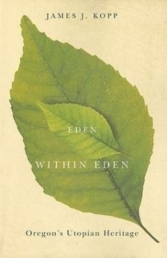 Eden Within Eden: Oregon's Utopian Heritage - Kopp, James J.