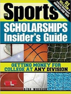 The Sports Scholarships Insider's Guide: Getting Money for College at Any Division - Wheeler, Dion
