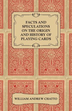 Facts and Speculations on the Origin and History of Playing Cards - Chatto, William Andrew