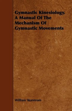Gymnastic Kinesiology. a Manual of the Mechanism of Gymnastic Movements - Skarstrom, William