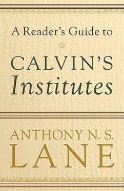A Reader's Guide to Calvin's Institutes - Lane, Anthony N S