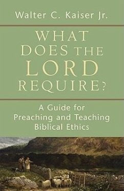 What Does the Lord Require?: A Guide for Preaching and Teaching Biblical Ethics - Kaiser, Walter C. Jr.