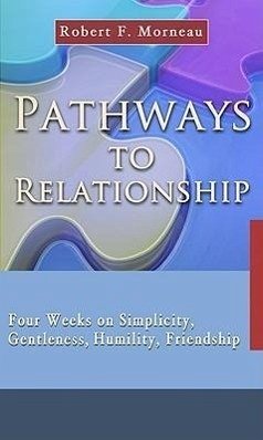 Pathways to Relationship: Four Weeks on Simplicity, Gentleness, Humility, Friendship - Morneau, Robert F.