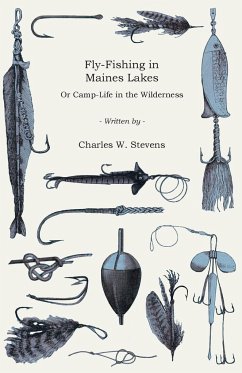 Fly-Fishing in Maines Lakes - Or Camp-Life in the Wilderness - Stevens, Charles W.