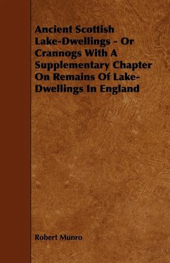 Ancient Scottish Lake-Dwellings - Or Crannogs With A Supplementary Chapter On Remains Of Lake-Dwellings In England - Munro, Robert