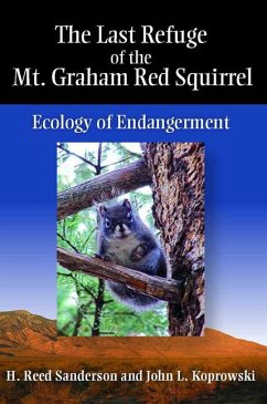 The Last Refuge of the Mt. Graham Red Squirrel: Ecology of Endangerment - Sanderson, H. Reed; Koprowski, John L.