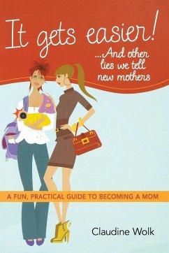 It Gets Easier! . . . And Other Lies We Tell New Mothers - Wolk, Claudine
