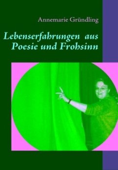 Lebenserfahrungen aus Poesie und Frohsinn - Gründling, Annemarie