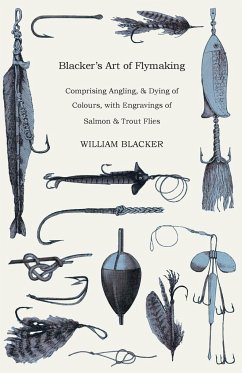 Blacker's Art of Flymaking - Comprising Angling, & Dying of Colours, with Engravings of Salmon & Trout Flies - Blacker, William