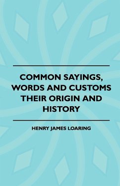 Common Sayings, Words And Customs - Their Origin And History - Loaring, Henry James