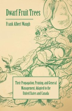 Dwarf Fruit Trees - Their Propagation, Pruning, and General Management, Adapted to the United States and Canada - Waugh, F. A.