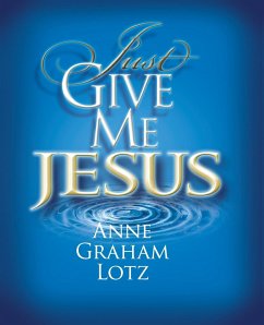 Just Give Me Jesus - Lotz, Anne Graham