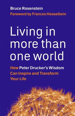 Living in More Than One World: How Peter Drucker's Wisdom Can Inspire and Transform Your Life - Rosenstein, Bruce