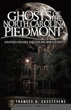 Ghosts of the North Carolina Piedmont: Haunted Houses and Unexplained Events - Casstevens, Frances H.