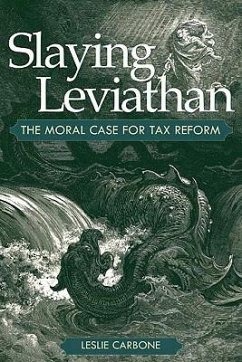 Slaying Leviathan: The Moral Case for Tax Reform - Carbone, Leslie
