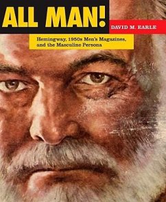 All Man!: Hemingway, 1950s Men's Magazines, and the Masculine Persona - Earle, David M.