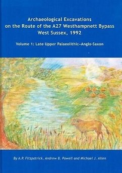 Archaeological Excavations on the Route of the A27 Westhampnett Bypass West Sussex, 1992: Volume 1 - Late Upper Palaeolithic-Anglo-Saxon - Fitzpatrick, A. P.; Powell, Andrew B.; Allen, Michael J.