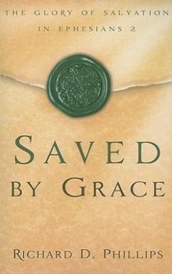 Saved by Grace: The Glory of Salvation in Ephesians 2 - Phillips, Richard D.