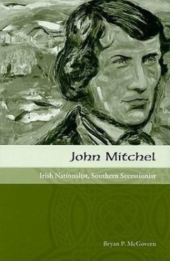 John Mitchel: Irish Nationalist, Southern Secessionist - McGovern, Bryan P.