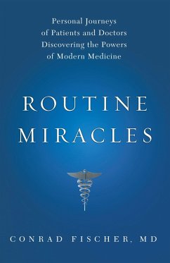 Routine Miracles: Personal Journeys of Patients and Doctors Discovering the Powers of Modern Medicine - Fischer, Conrad