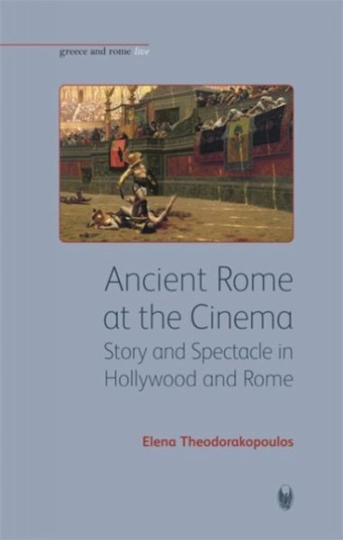 Ancient Rome at the Cinema: Story and Spectacle in Hollywood and Rome