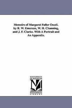 Memoirs of Margaret Fuller Ossoli. by R. W. Emerson, W. H. Channing, and J. F. Clarke. with a Portrait and an Appendix. - Fuller, Margaret
