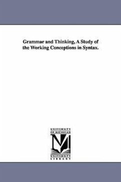 Grammar and Thinking, a Study of the Working Conceptions in Syntax. - Sheffield, Alfred Dwight