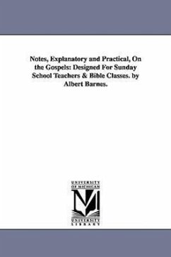 Notes, Explanatory and Practical, on the Gospels: Designed for Sunday School Teachers & Bible Classes. by Albert Barnes. - Barnes, Albert