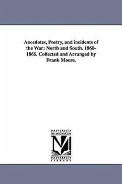 Anecdotes, Poetry, and incidents of the War: North and South. 1860-1865. Collected and Arranged by Frank Moore. - Moore, Frank