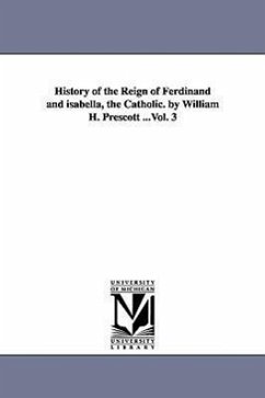 History of the Reign of Ferdinand and isabella, the Catholic. by William H. Prescott ...Vol. 3 - Prescott, William Hickling