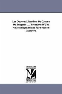 Les Oeuvres Libertines de Cyrano de Bergerae ... / Precedees D'Une Notice Biographique Par Frederic Lachevre. - Cyrano De Bergerac, De Bergerac; Cyrano De Bergerac