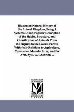 Illustrated Natural History of the Animal Kingdom, Being A Systematic and Popular Description of the Habits, Structure, and Classification of Animals - Goodrich, Samuel G. (Samuel Griswold)