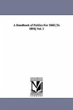 A Handbook of Politics For 1868 [To 1894] Vol. 1 - Mcpherson, Edward