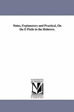 Notes, Explanatory and Practical, On the E Pistle to the Hebrews. - None