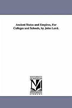 Ancient States and Empires, For Colleges and Schools, by John Lord. - Lord, John
