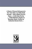 A Study of Women Delinquents in New York State / By Mabel Ruth Fernald ... Mary Holmes Stevens Hayes ... [And] Alma Dawley ...; With Statistical Cha