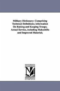 Military Dictionary: Comprising Technical Definitions; information On Raising and Keeping Troops; Actual Service, including Makeshifts and - Scott, Henry Lee