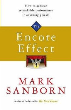 The Encore Effect: How to Achieve Remarkable Performance in Anything You Do. Mark Sanborn - Sanborn, Mark