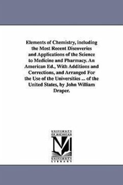 Elements of Chemistry, including the Most Recent Discoveries and Applications of the Science to Medicine and Pharmacy. An American Ed., With Additions - Kane, Robert