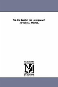 On the Trail of the Immigrant / Edward A. Steiner. - Steiner, Edward Alfred