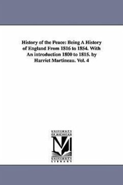 History of the Peace: Being A History of England From 1816 to 1854. With An introduction 1800 to 1815. by Harriet Martineau. Vol. 4 - Martineau, Harriet