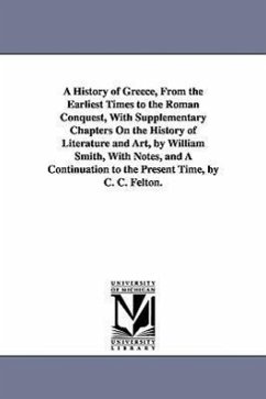 A History of Greece, from the Earliest Times to the Roman Conquest, with Supplementary Chapters on the History of Literature and Art, by William Smi - Smith, William