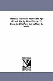 Martin'S History of France: the Age of Louis Xiv, by Henri Martin. Tr. From the 4Th Paris Ed. by Mary L. Booth.